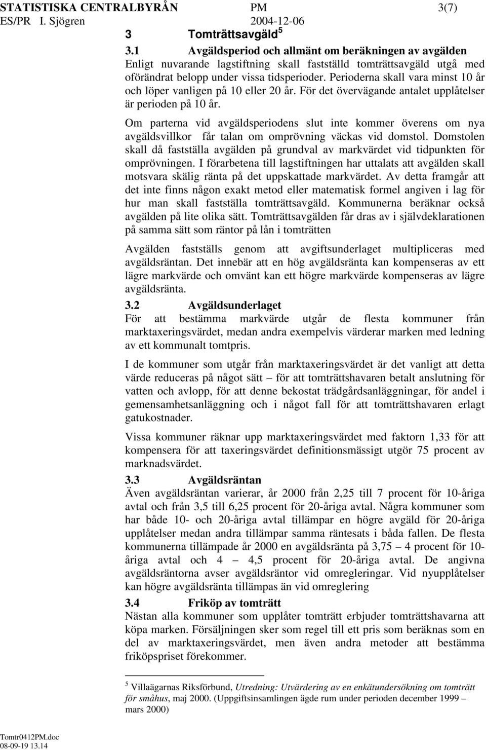 Perioderna skall vara minst 10 år och löper vanligen på 10 eller 20 år. För det övervägande antalet upplåtelser är perioden på 10 år.