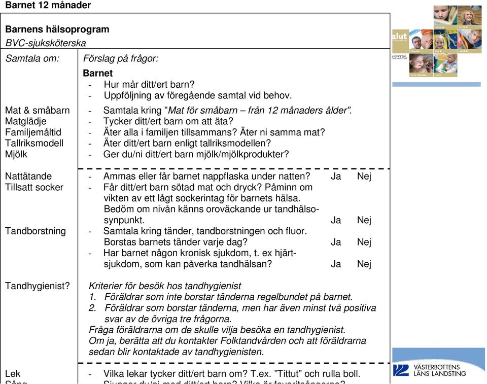 - Äter ditt/ert barn enligt tallriksmodellen? - Ger du/ni ditt/ert barn mjölk/mjölkprodukter? Nattätande Tillsatt socker Tandborstning Tandhygienist?