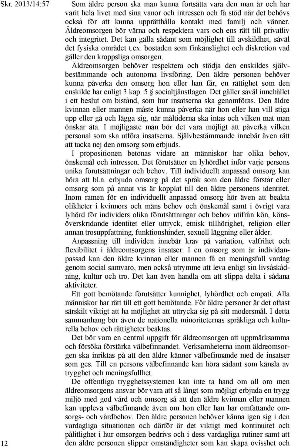 bostaden som finkänslighet och diskretion vad gäller den kroppsliga omsorgen. Äldreomsorgen behöver respektera och stödja den enskildes självbestämmande och autonoma livsföring.