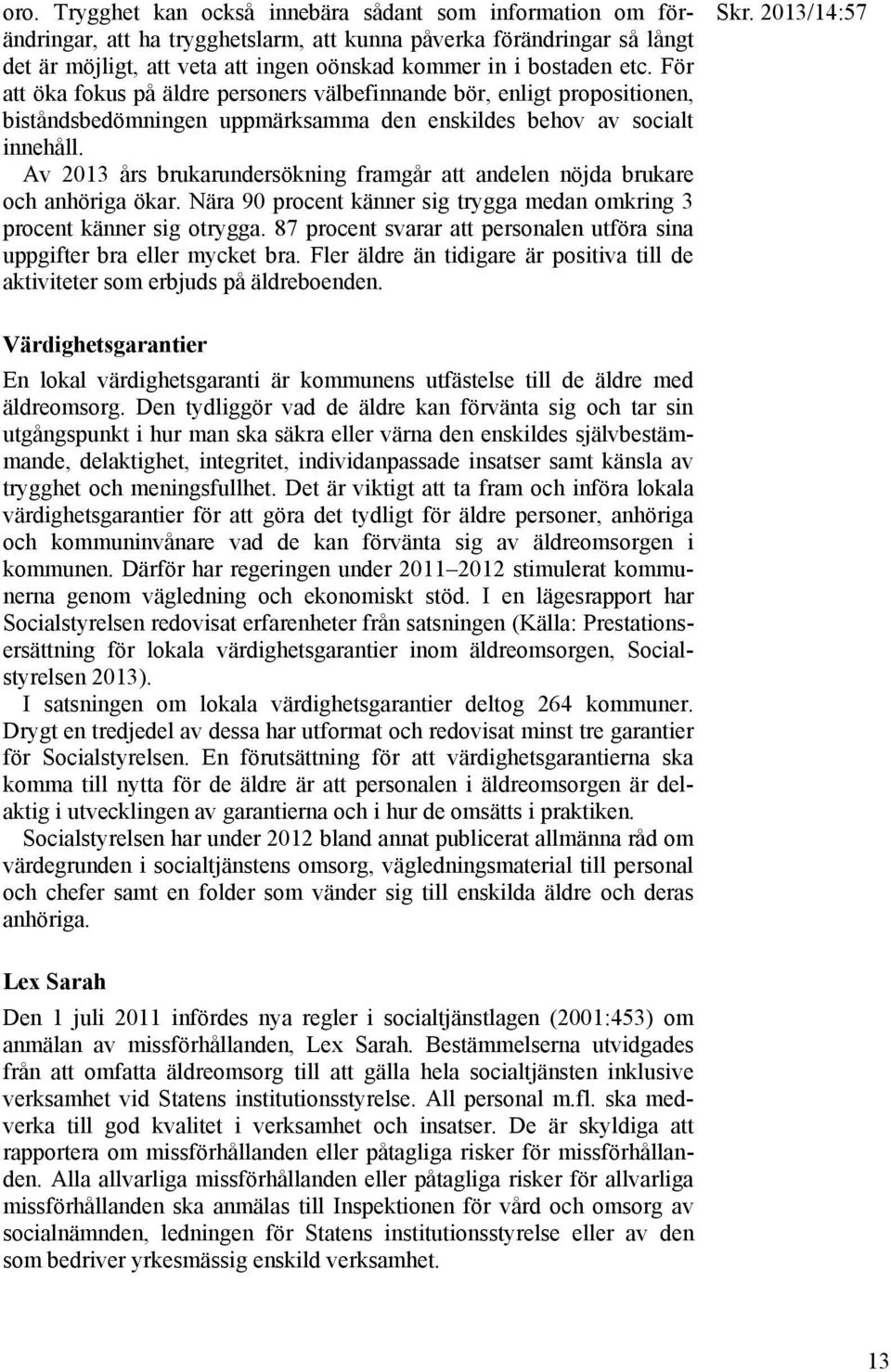 Av 2013 års brukarundersökning framgår att andelen nöjda brukare och anhöriga ökar. Nära 90 procent känner sig trygga medan omkring 3 procent känner sig otrygga.
