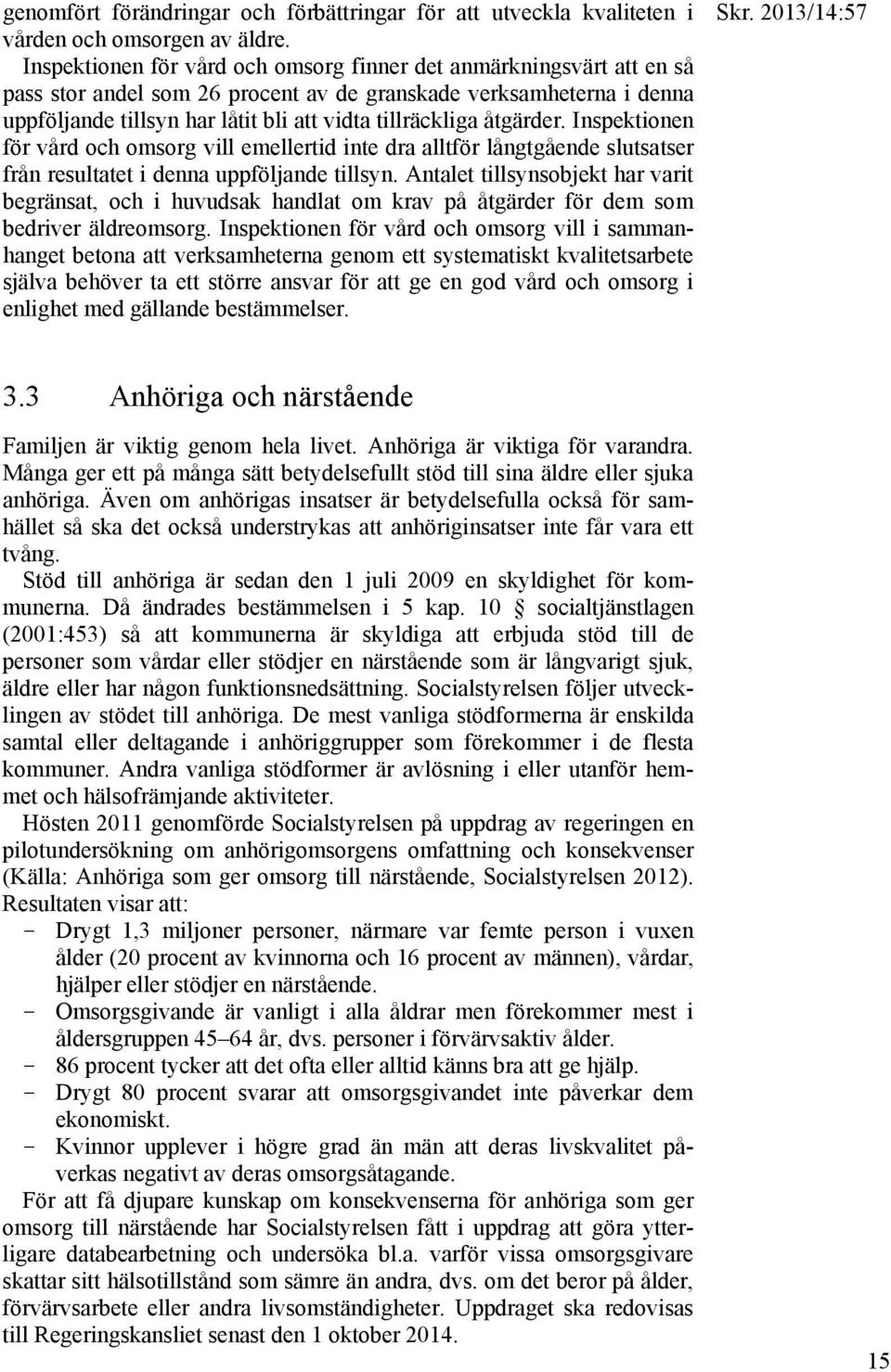 åtgärder. Inspektionen för vård och omsorg vill emellertid inte dra alltför långtgående slutsatser från resultatet i denna uppföljande tillsyn.