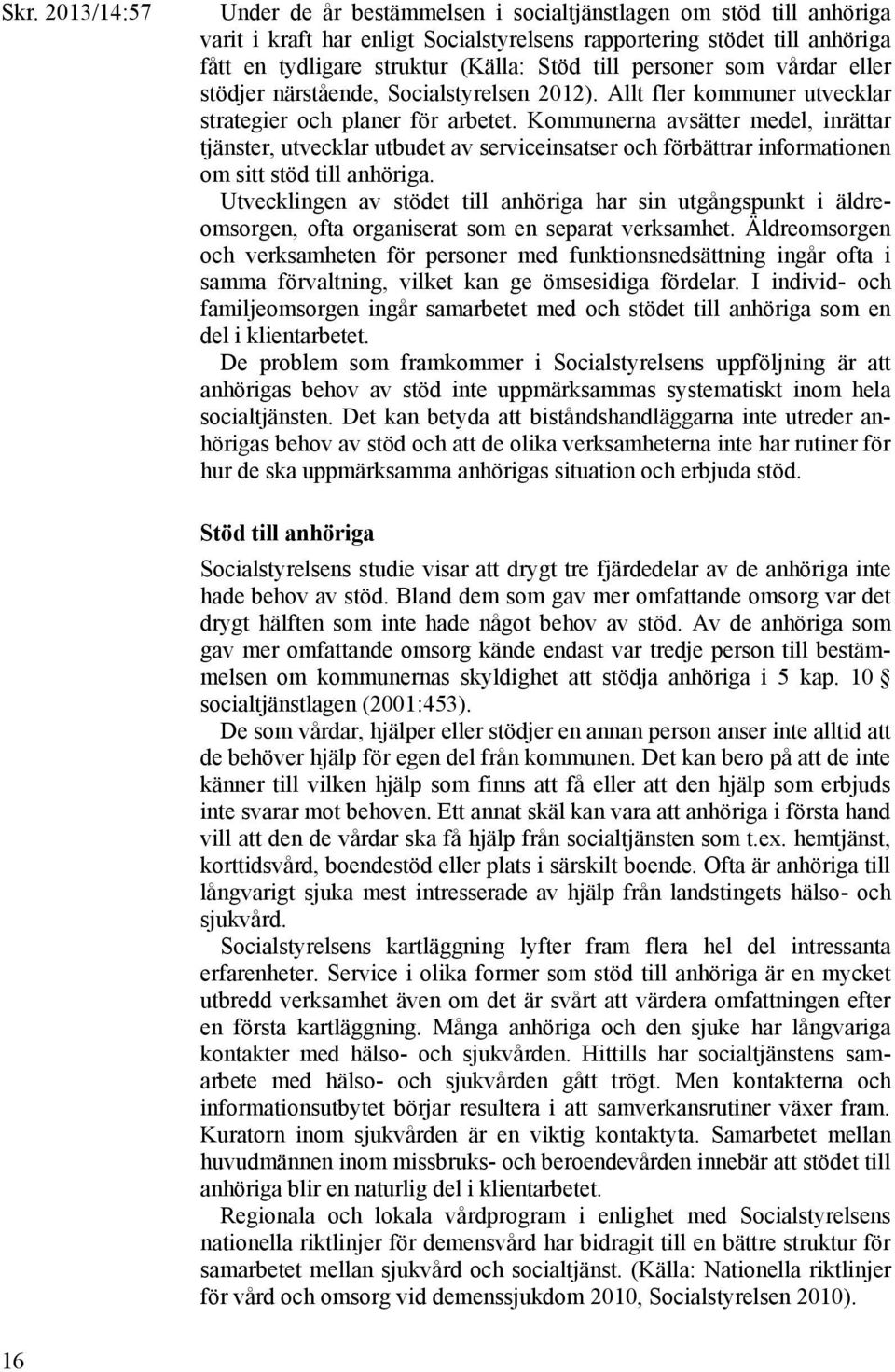 Kommunerna avsätter medel, inrättar tjänster, utvecklar utbudet av serviceinsatser och förbättrar informationen om sitt stöd till anhöriga.
