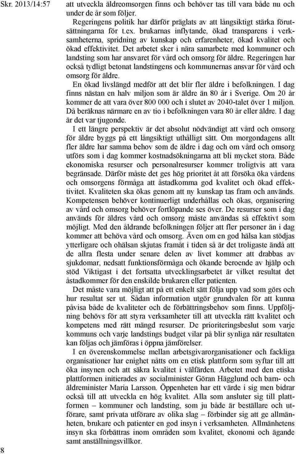 brukarnas inflytande, ökad transparens i verksamheterna, spridning av kunskap och erfarenheter, ökad kvalitet och ökad effektivitet.