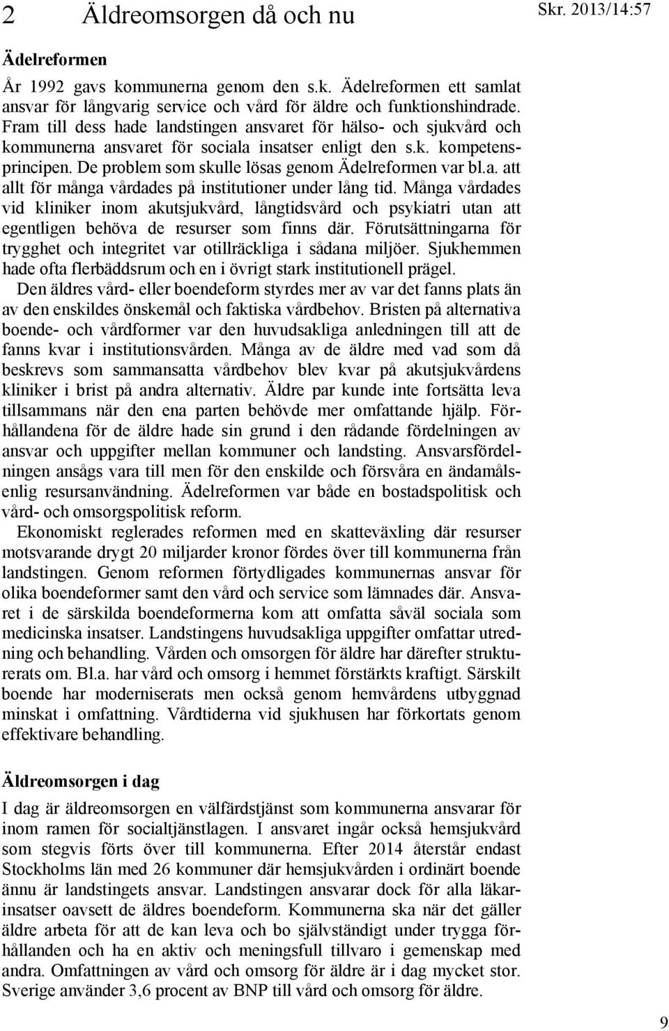 a. att allt för många vårdades på institutioner under lång tid. Många vårdades vid kliniker inom akutsjukvård, långtidsvård och psykiatri utan att egentligen behöva de resurser som finns där.