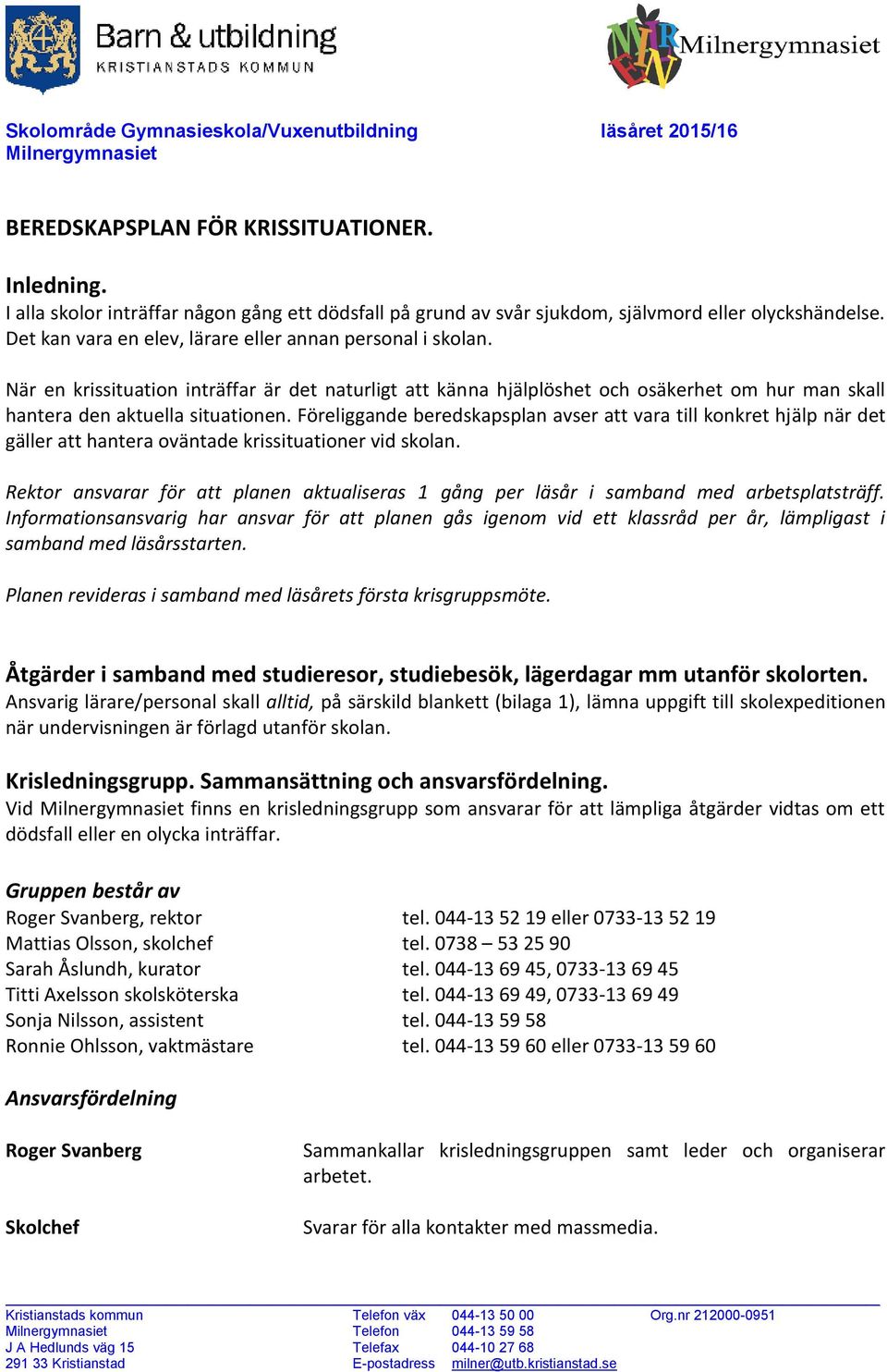 Föreliggande beredskapsplan avser att vara till konkret hjälp när det gäller att hantera oväntade krissituationer vid skolan.