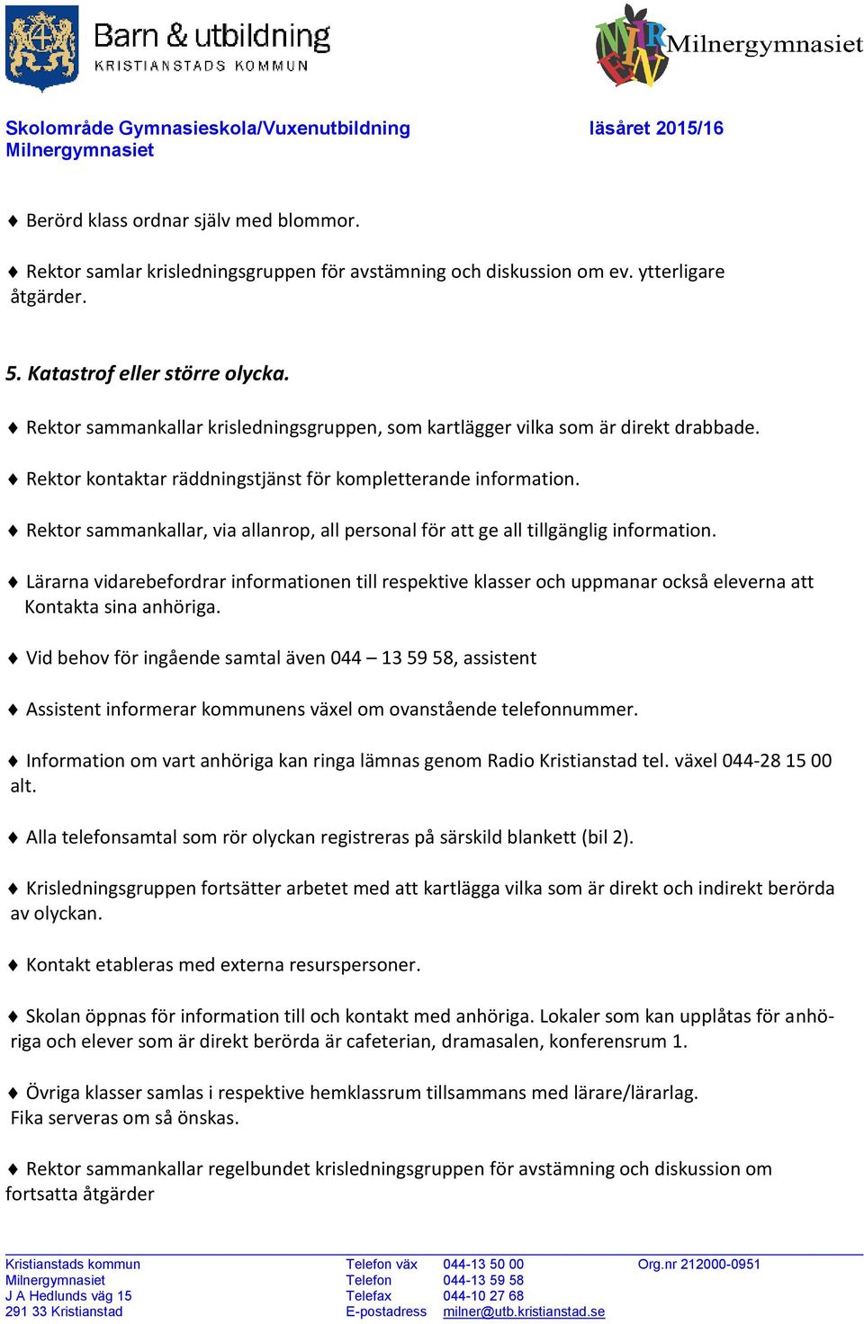 Rektor sammankallar, via allanrop, all personal för att ge all tillgänglig information.