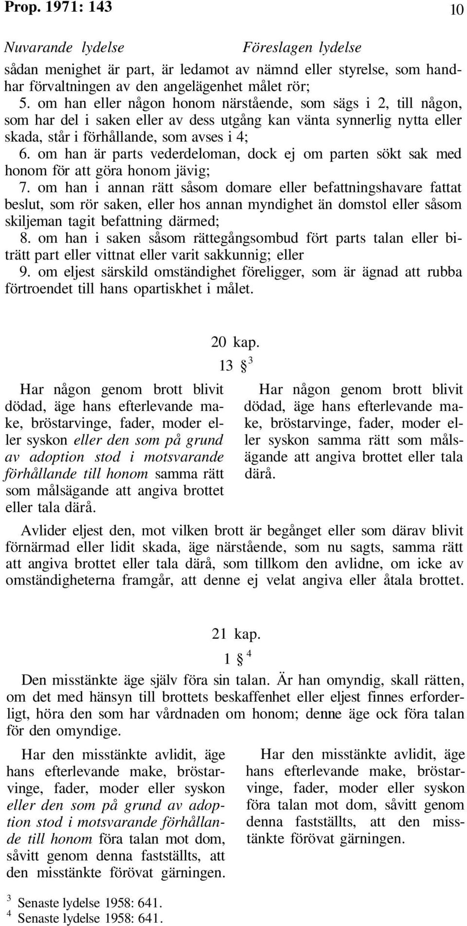 om han är parts vederdeloman, dock ej om parten sökt sak med honom för att göra honom jävig; 7.