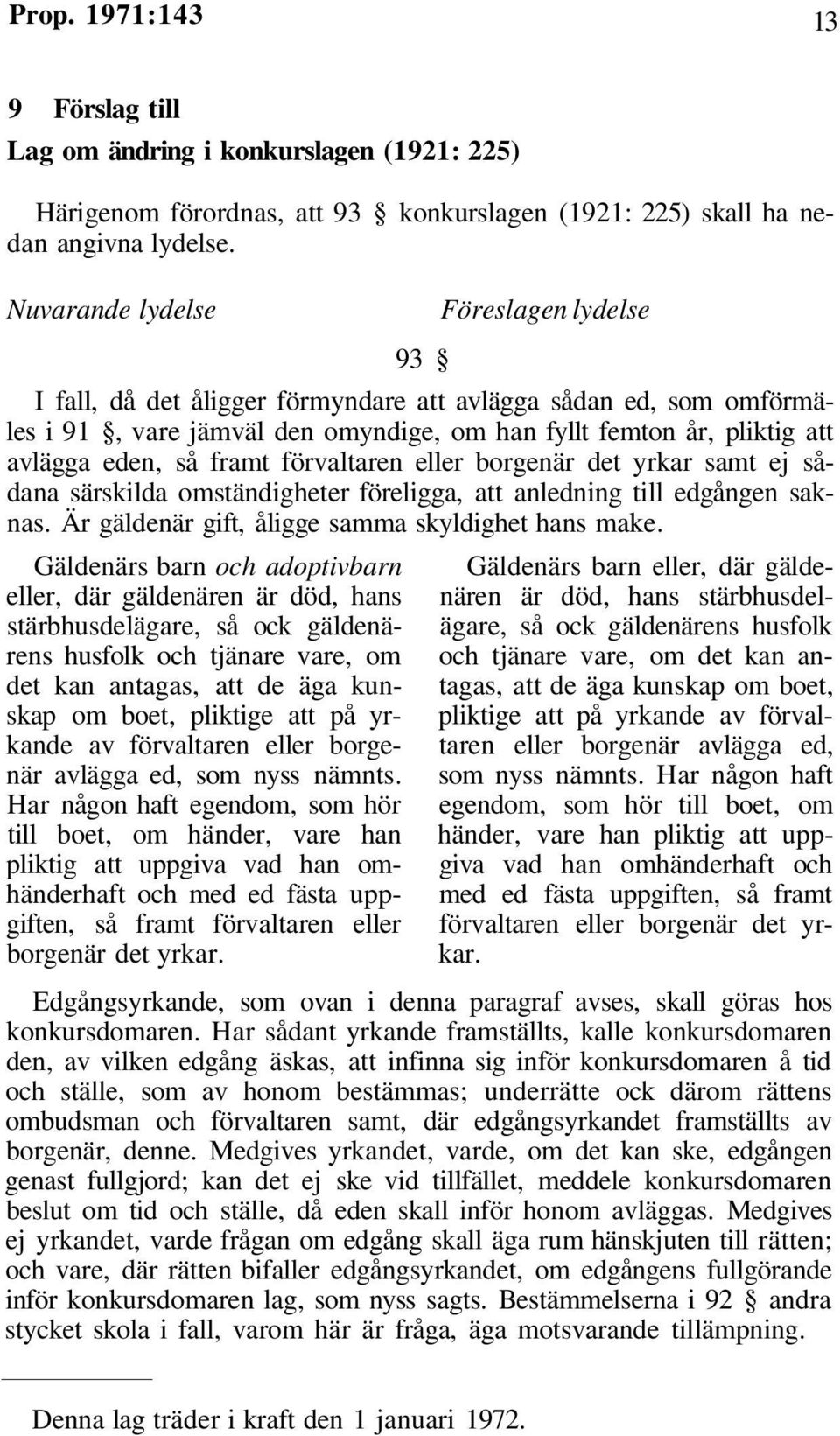 yrkar samt ej sådana särskilda omständigheter föreligga, att anledning till edgången saknas. Är gäldenär gift, åligge samma skyldighet hans make.
