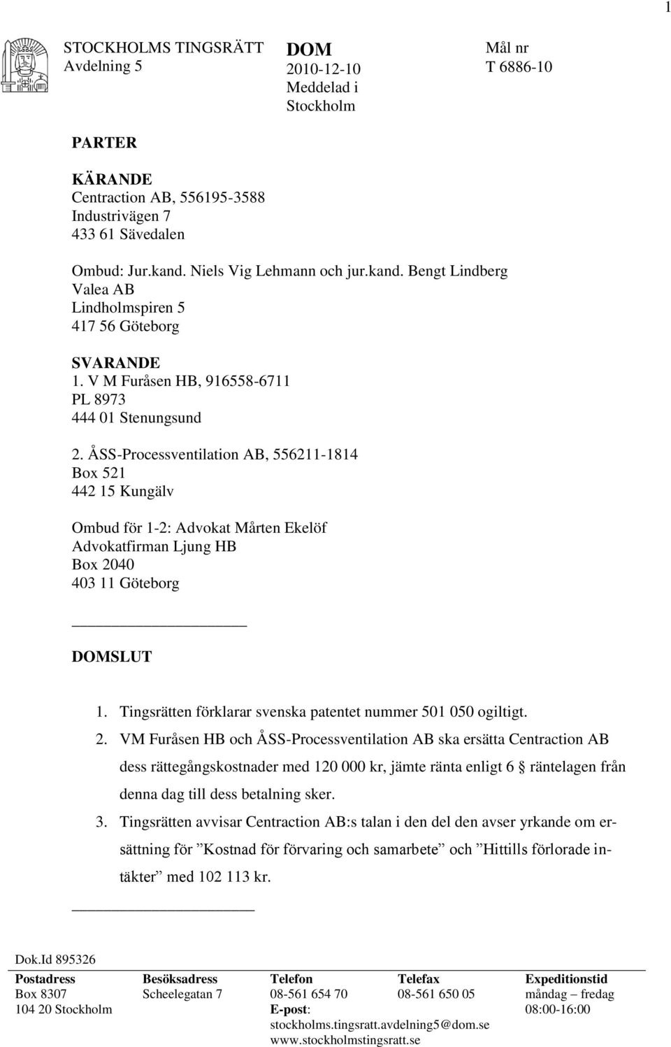 ÅSS-Processventilation AB, 556211-1814 Box 521 442 15 Kungälv Ombud för 1-2: Advokat Mårten Ekelöf Advokatfirman Ljung HB Box 2040 403 11 Göteborg SLUT 1.