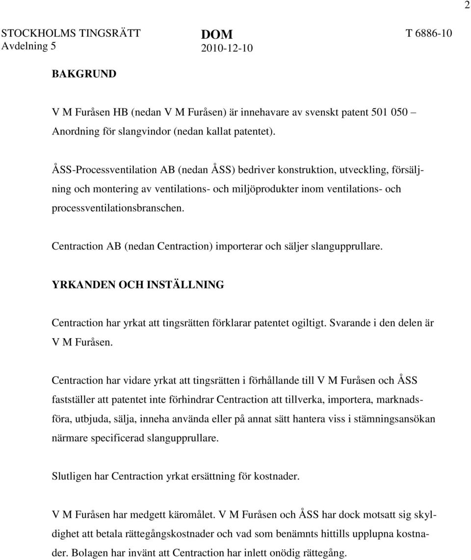 Centraction AB (nedan Centraction) importerar och säljer slangupprullare. YRKANDEN OCH INSTÄLLNING Centraction har yrkat att tingsrätten förklarar patentet ogiltigt.