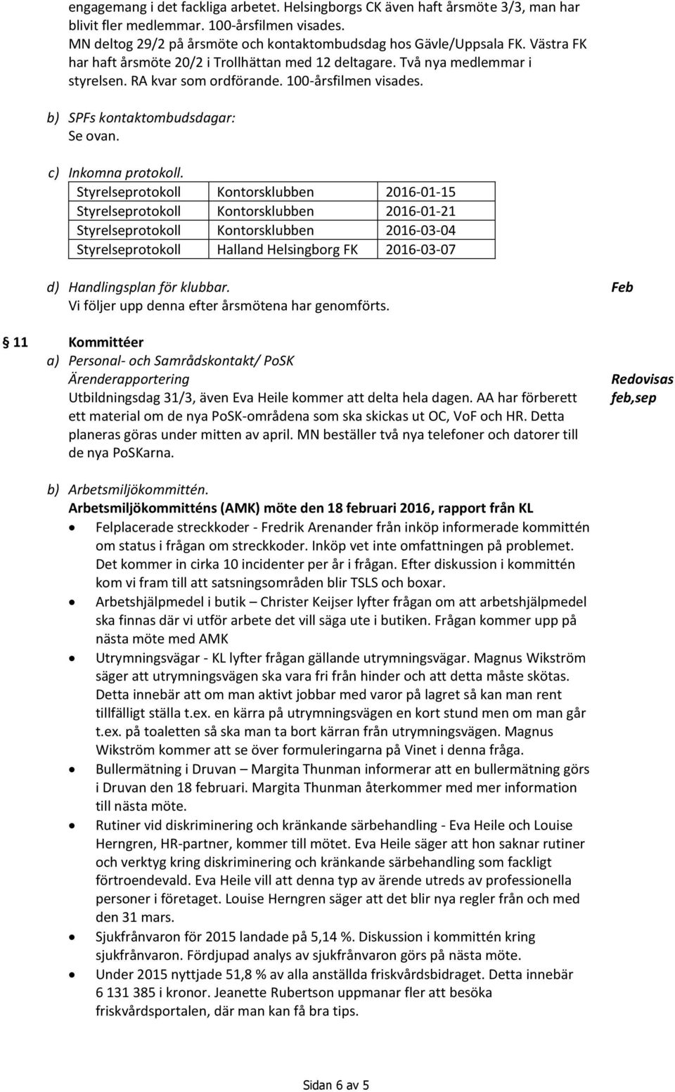 Styrelseprotokoll Kontorsklubben 2016-01-15 Styrelseprotokoll Kontorsklubben 2016-01-21 Styrelseprotokoll Kontorsklubben 2016-03-04 Styrelseprotokoll Halland Helsingborg FK 2016-03-07 d)