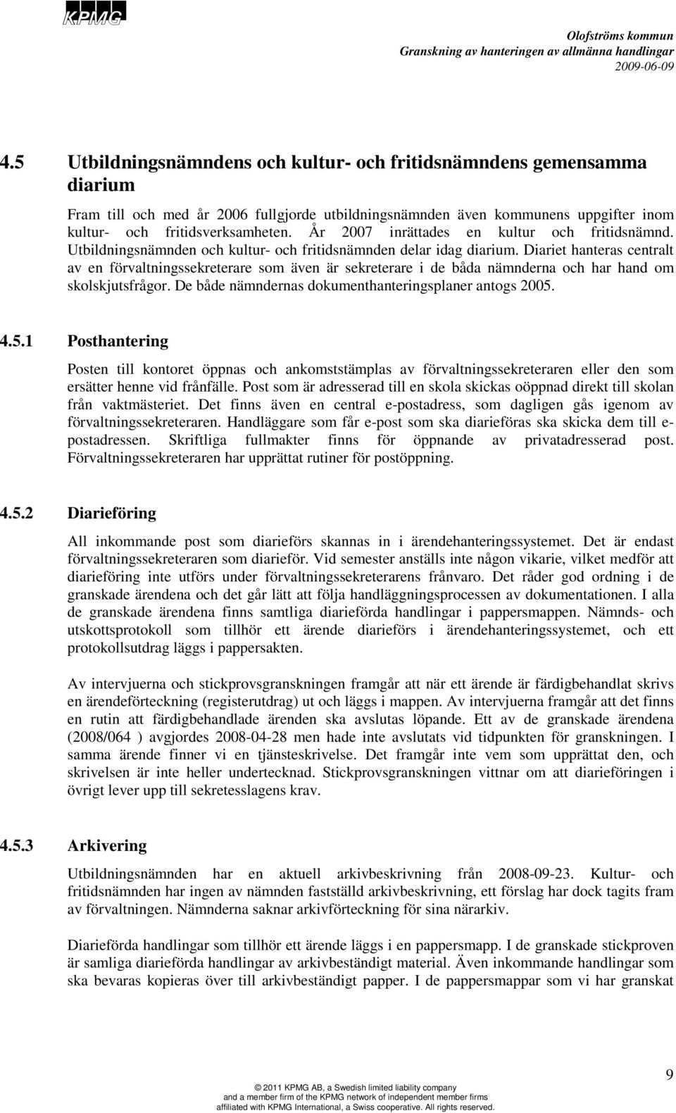 Diariet hanteras centralt av en förvaltningssekreterare som även är sekreterare i de båda nämnderna och har hand om skolskjutsfrågor. De både nämndernas dokumenthanteringsplaner antogs 2005.