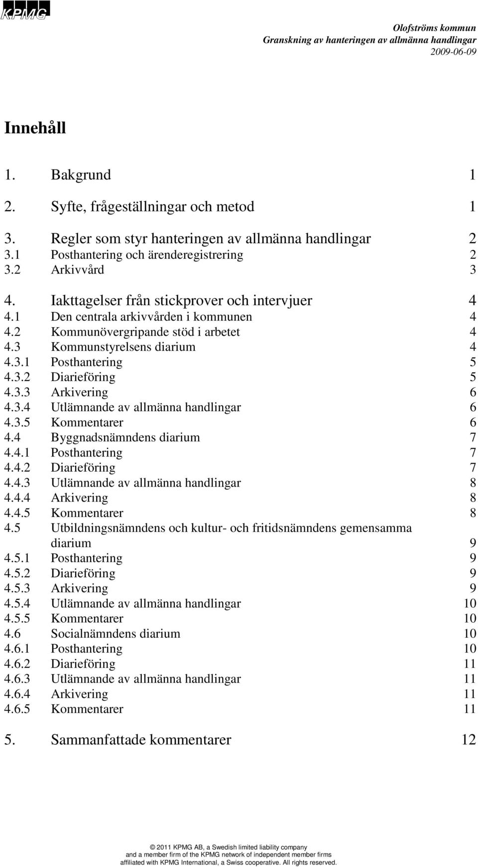 3.3 Arkivering 6 4.3.4 Utlämnande av allmänna handlingar 6 4.3.5 Kommentarer 6 4.4 Byggnadsnämndens diarium 7 4.4.1 Posthantering 7 4.4.2 Diarieföring 7 4.4.3 Utlämnande av allmänna handlingar 8 4.4.4 Arkivering 8 4.