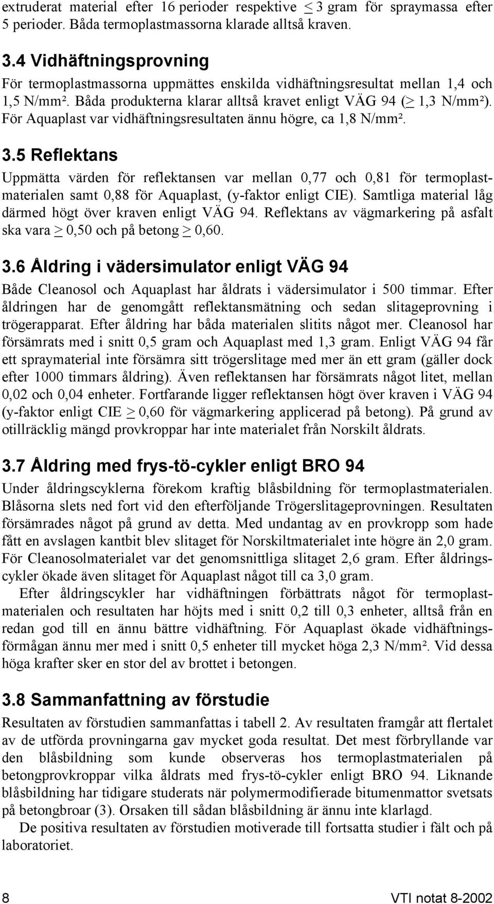 5 Reflektans Uppmätta värden för reflektansen var mellan 0,77 och 0,81 för termoplastmaterialen samt 0,88 för Aquaplast, (y-faktor enligt CIE).