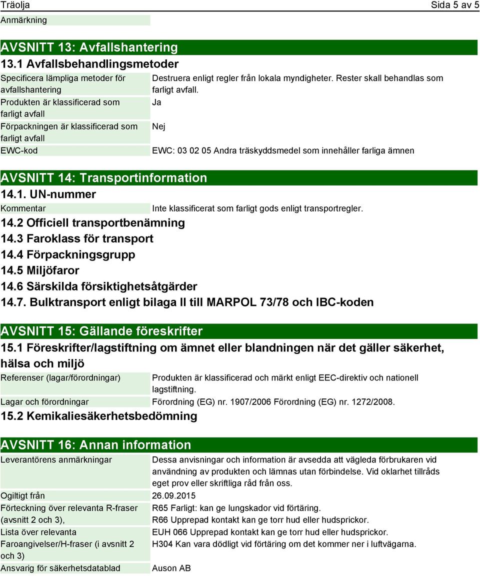 regler från lokala myndigheter. Rester skall behandlas som farligt avfall. Ja Nej EWC: 03 02 05 Andra träskyddsmedel som innehåller farliga ämnen AVSNITT 14