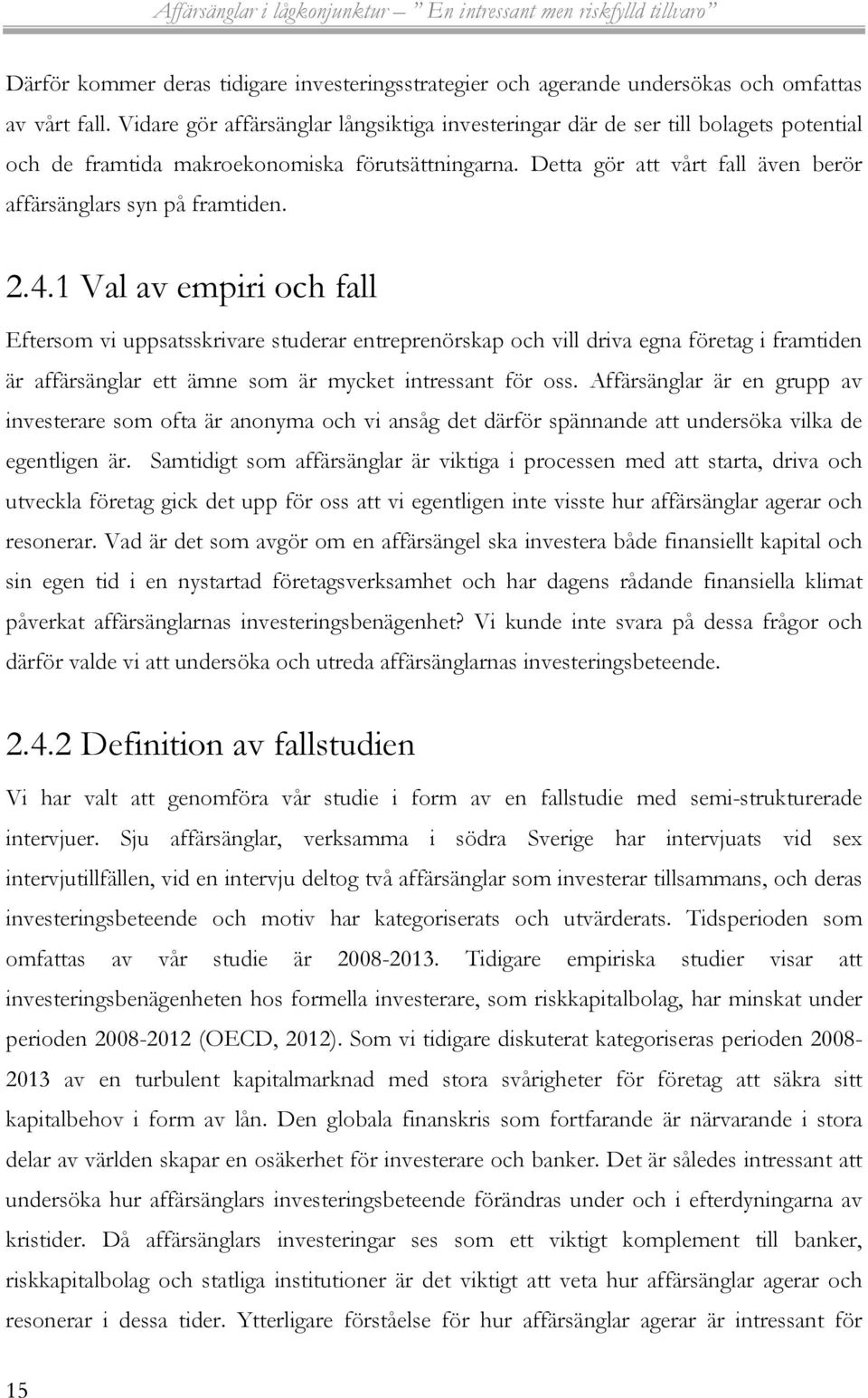 Detta gör att vårt fall även berör affärsänglars syn på framtiden. 2.4.
