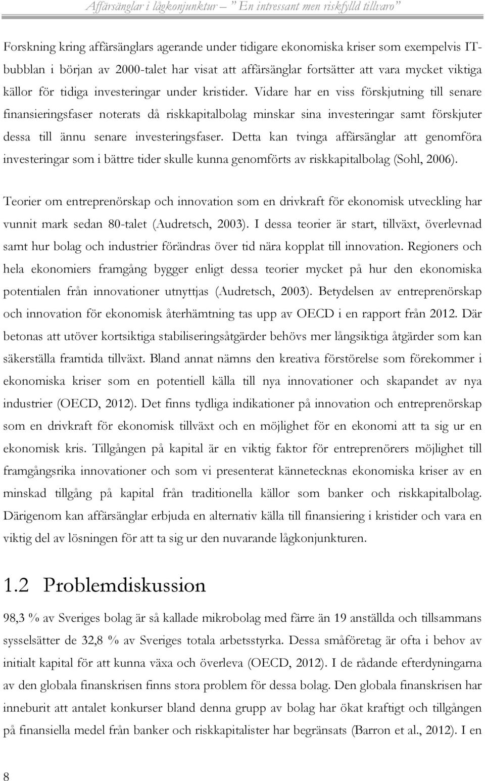 Vidare har en viss förskjutning till senare finansieringsfaser noterats då riskkapitalbolag minskar sina investeringar samt förskjuter dessa till ännu senare investeringsfaser.