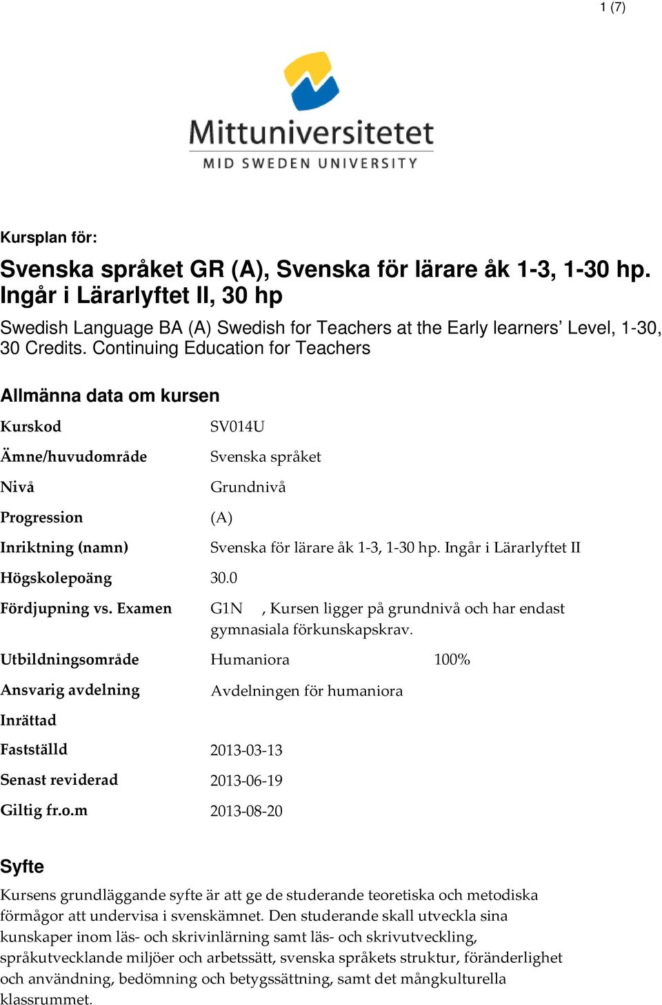 Continuing Education for Teachers Allmänna data om kursen Kurskod Ämne/huvudområde Nivå Progression Inriktning (namn) Högskolepoäng SV014U Svenska språket Grundnivå (A) Svenska för lärare åk 1-3,