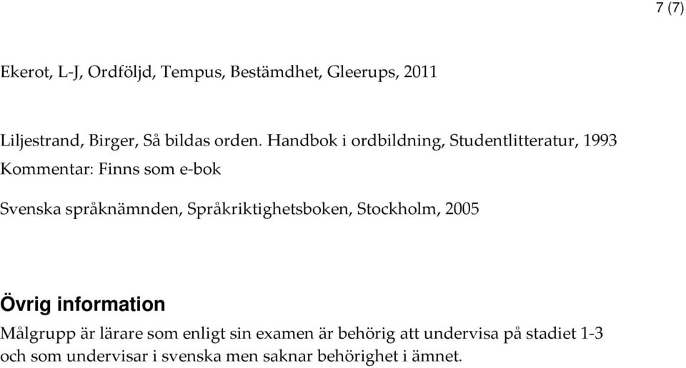 Handbok i ordbildning, Studentlitteratur, 1993 Kommentar: Finns som e-bok Svenska språknämnden,