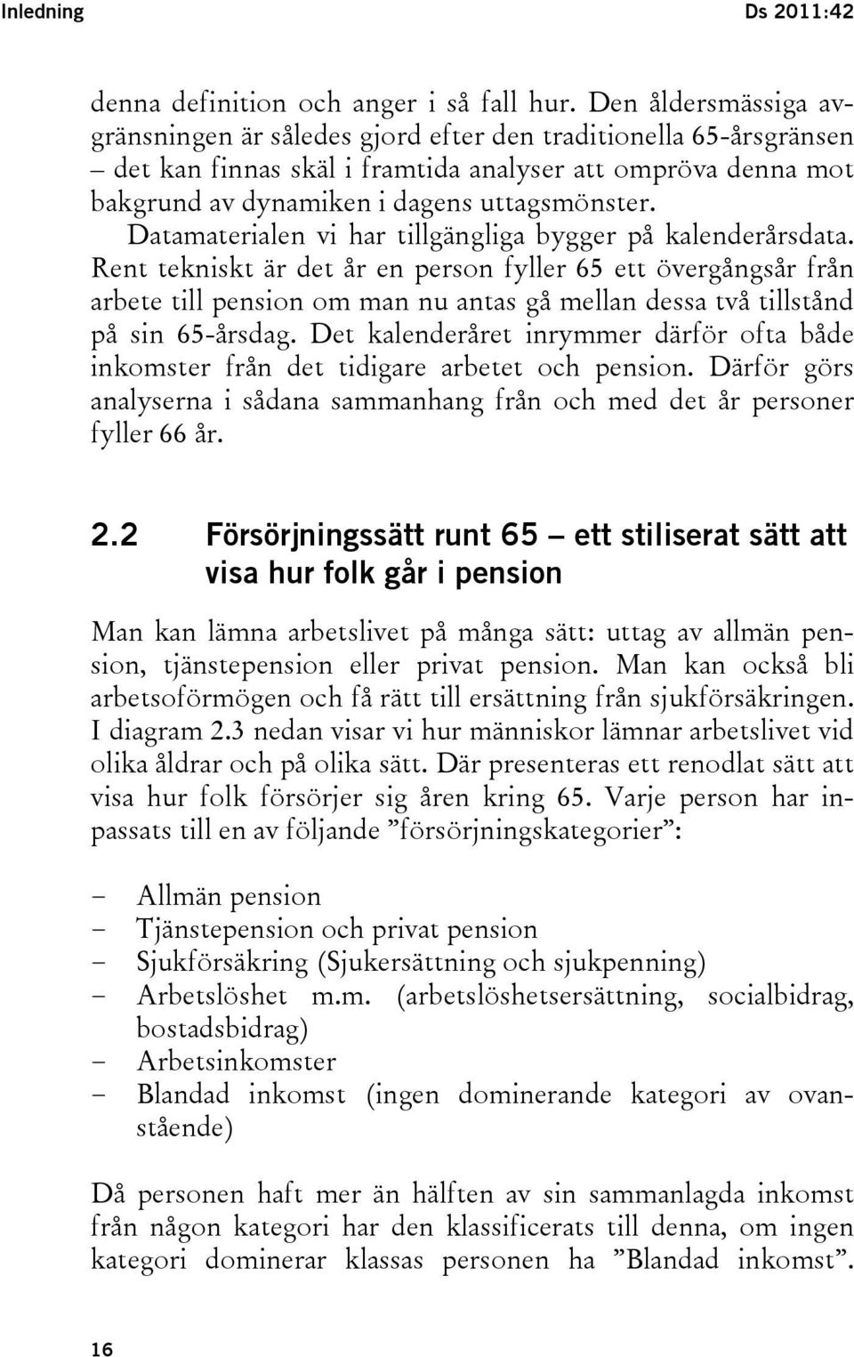 Datamaterialen vi har tillgängliga bygger på kalenderårsdata.