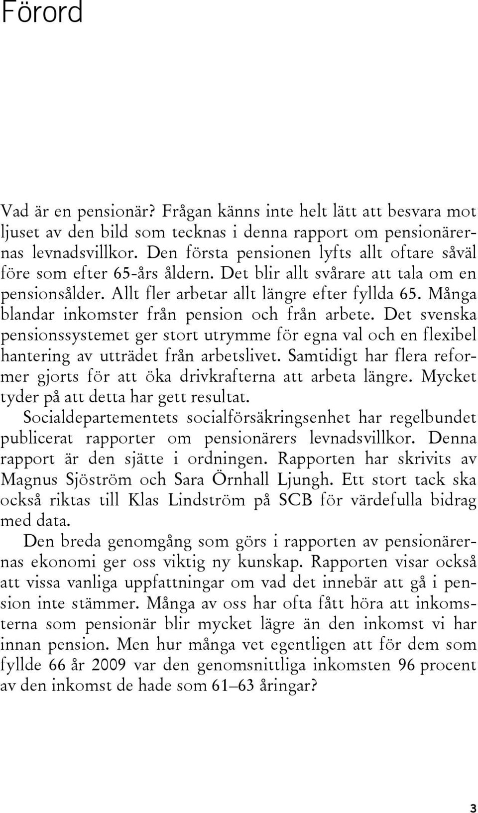 Många blandar inkomster från pension och från arbete. Det svenska pensionssystemet ger stort utrymme för egna val och en flexibel hantering av utträdet från arbetslivet.