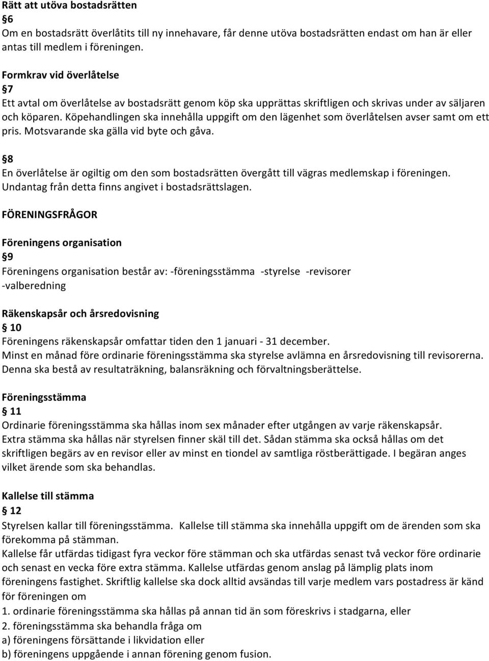 Köpehandlingen ska innehålla uppgift om den lägenhet som överlåtelsen avser samt om ett pris. Motsvarande ska gälla vid byte och gåva.