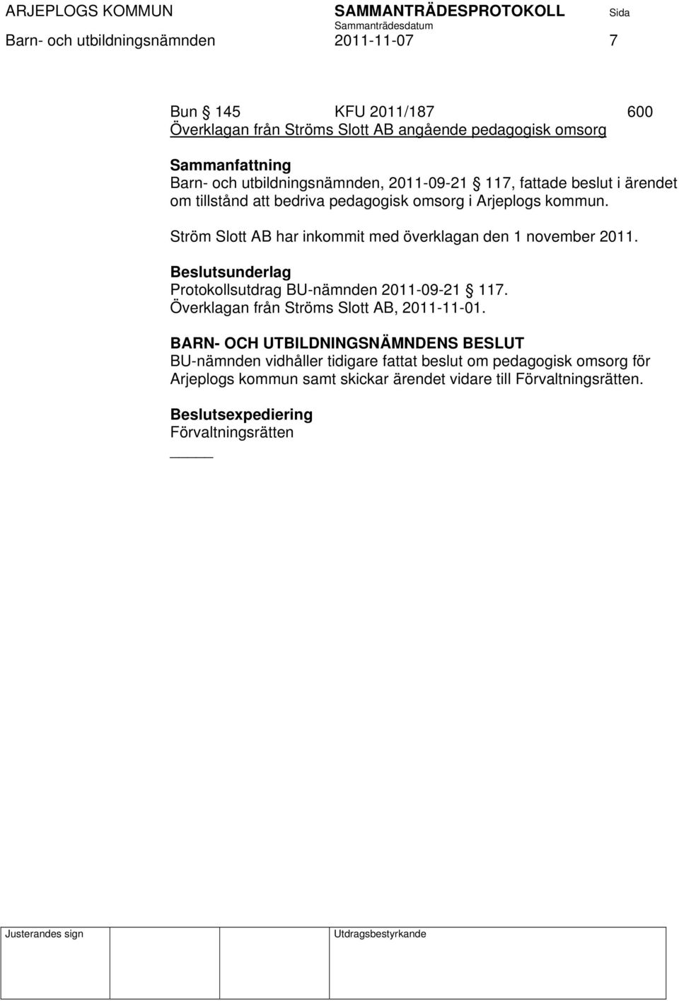 Ström Slott AB har inkommit med överklagan den 1 november 2011. Beslutsunderlag Protokollsutdrag BU-nämnden 2011-09-21 117.