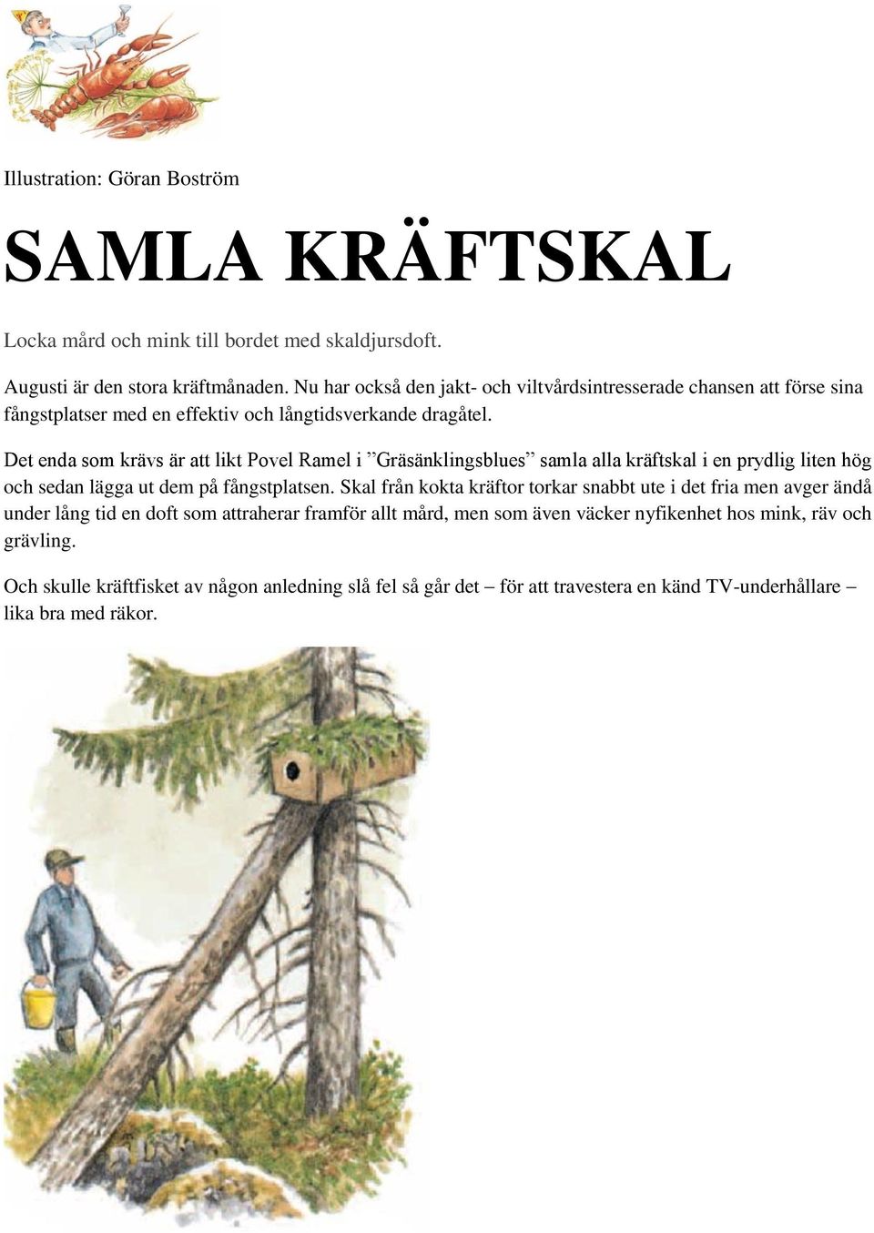 Det enda som krävs är att likt Povel Ramel i Gräsänklingsblues samla alla kräftskal i en prydlig liten hög och sedan lägga ut dem på fångstplatsen.