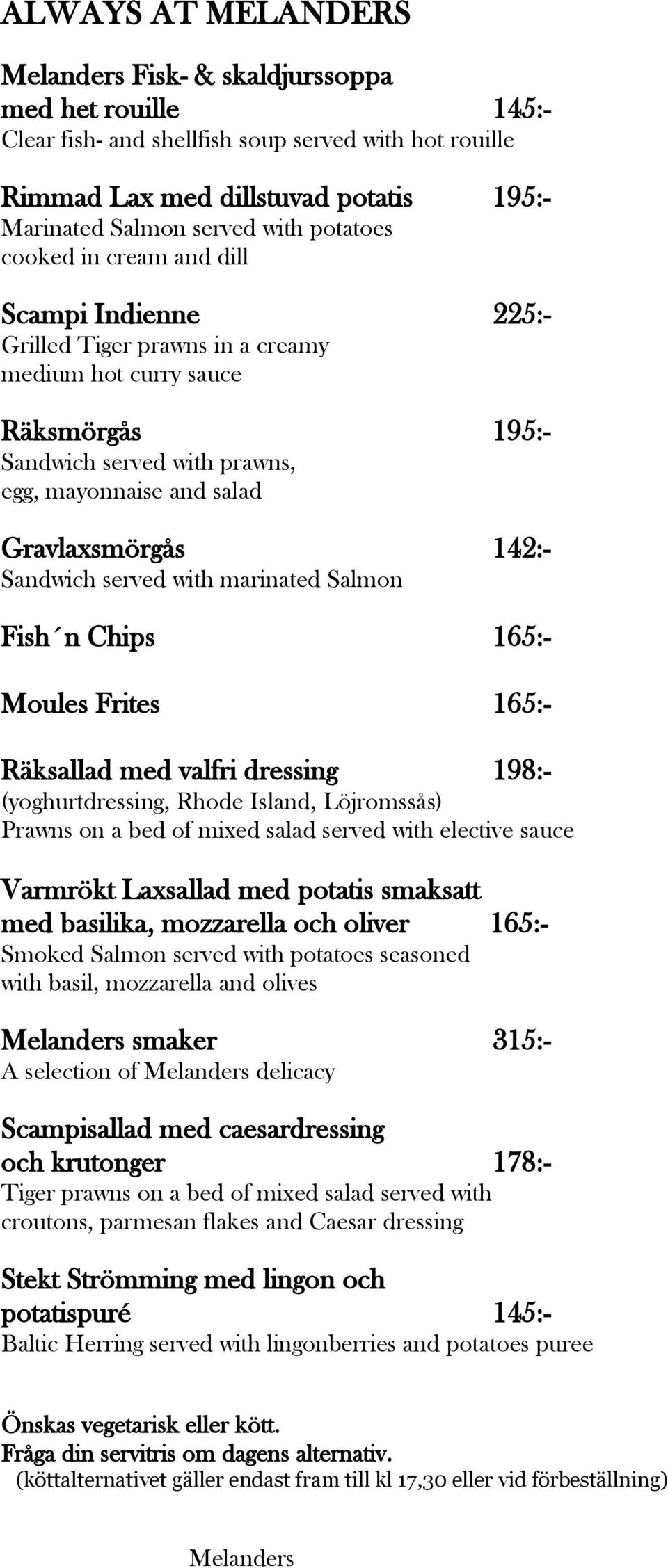 142:- Sandwich served with marinated Salmon Fish n Chips 165:- Moules Frites 165:- Räksallad med valfri dressing 198:- (yoghurtdressing, Rhode Island, Löjromssås) Prawns on a bed of mixed salad