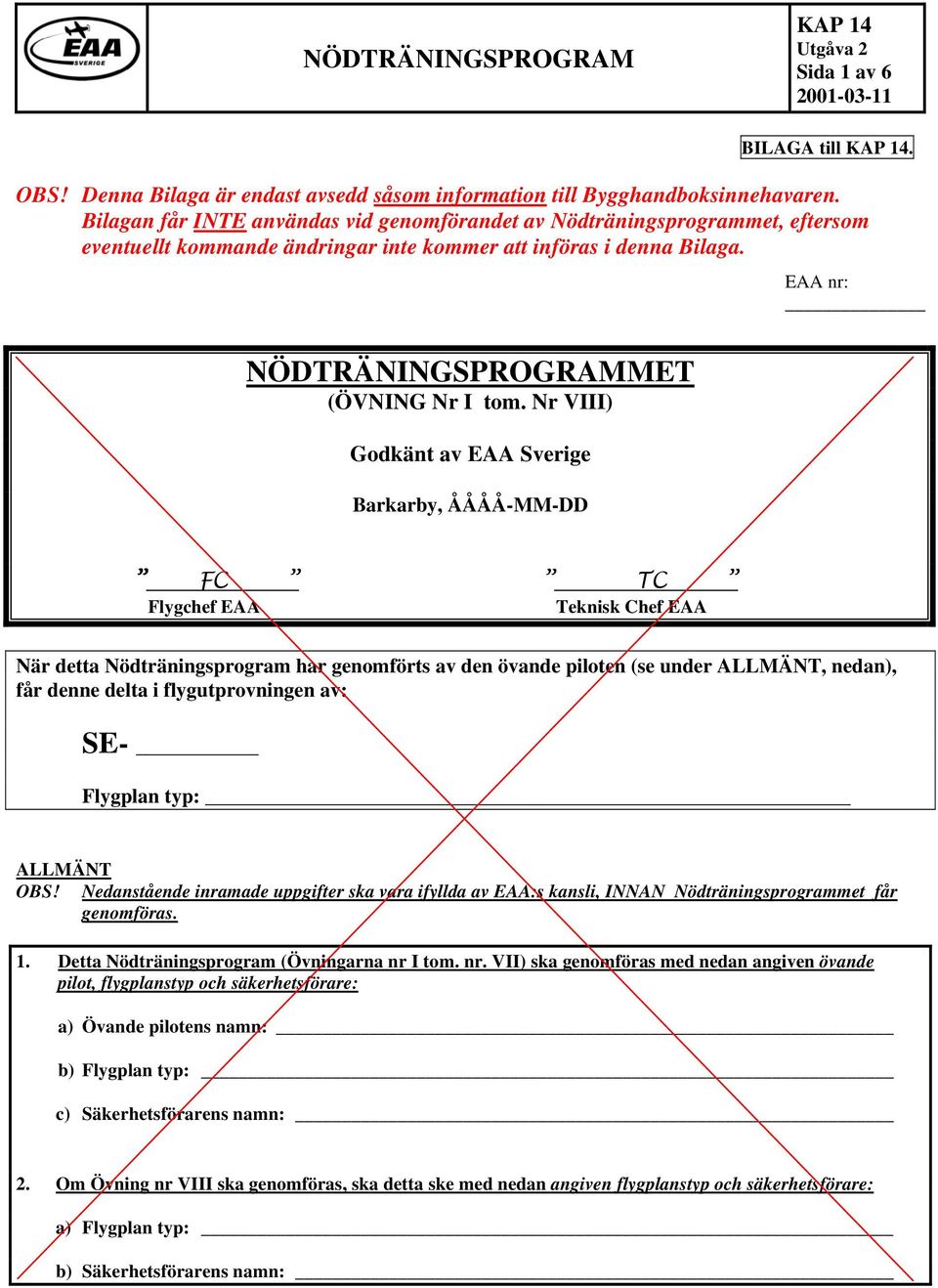Nr VIII) Godkänt av EAA Sverige Barkarby, ÅÅÅÅ-MM-DD FC TC Flygchef EAA Teknisk Chef EAA När detta Nödträningsprogram har genomförts av den övande piloten (se under ALLMÄNT, nedan), får denne delta i