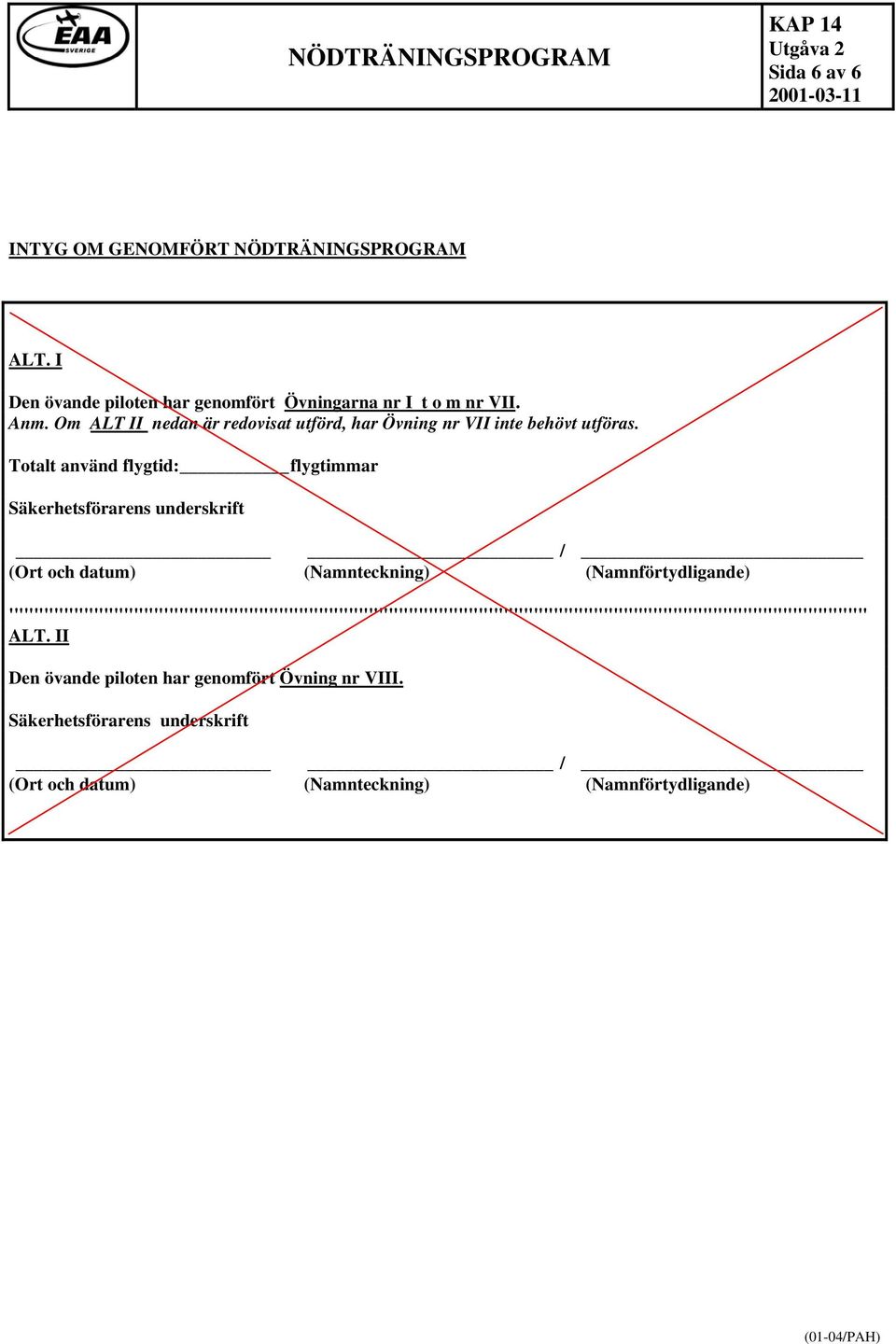 Totalt använd flygtid: flygtimmar Säkerhetsförarens underskrift / (Ort och datum) (Namnteckning) (Namnförtydligande)