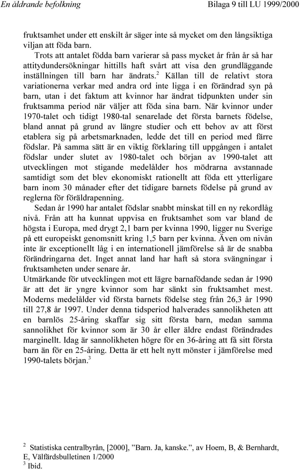 2 Källan till de relativt stora variationerna verkar med andra ord inte ligga i en förändrad syn på barn, utan i det faktum att kvinnor har ändrat tidpunkten under sin fruktsamma period när väljer