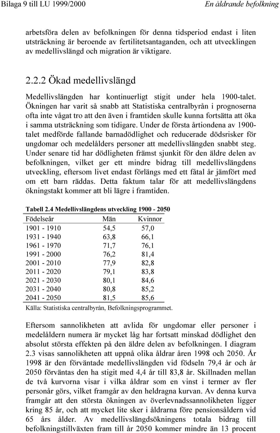 Ökningen har varit så snabb att Statistiska centralbyrån i prognoserna ofta inte vågat tro att den även i framtiden skulle kunna fortsätta att öka i samma utsträckning som tidigare.