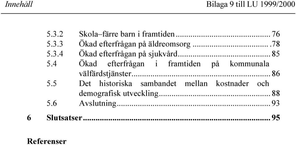 4 Ökad efterfrågan i framtiden på kommunala välfärdstjänster... 86 5.