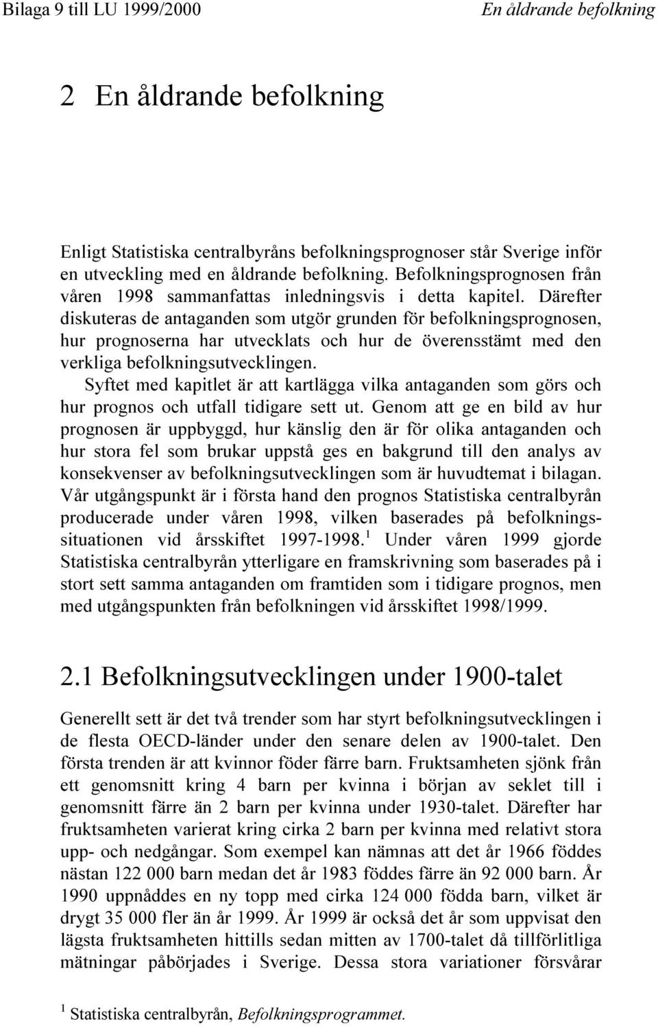 Därefter diskuteras de antaganden som utgör grunden för befolkningsprognosen, hur prognoserna har utvecklats och hur de överensstämt med den verkliga befolkningsutvecklingen.