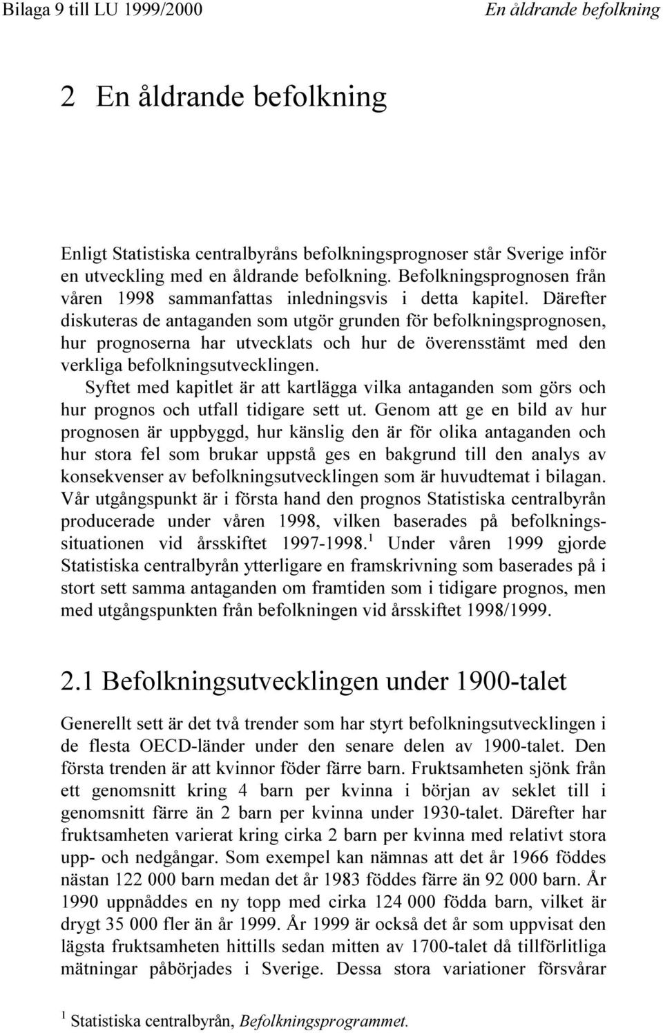 Därefter diskuteras de antaganden som utgör grunden för befolkningsprognosen, hur prognoserna har utvecklats och hur de överensstämt med den verkliga befolkningsutvecklingen.