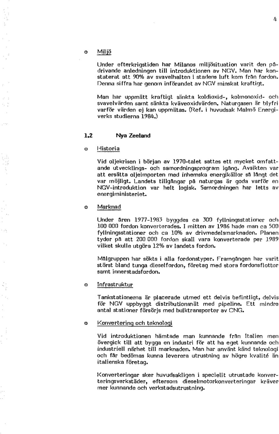 Naturgasen är blyfri varför värden ej kan uppmätas. (Ref. i huvudsak Malmö Energiverks studierna 1984.) 1.