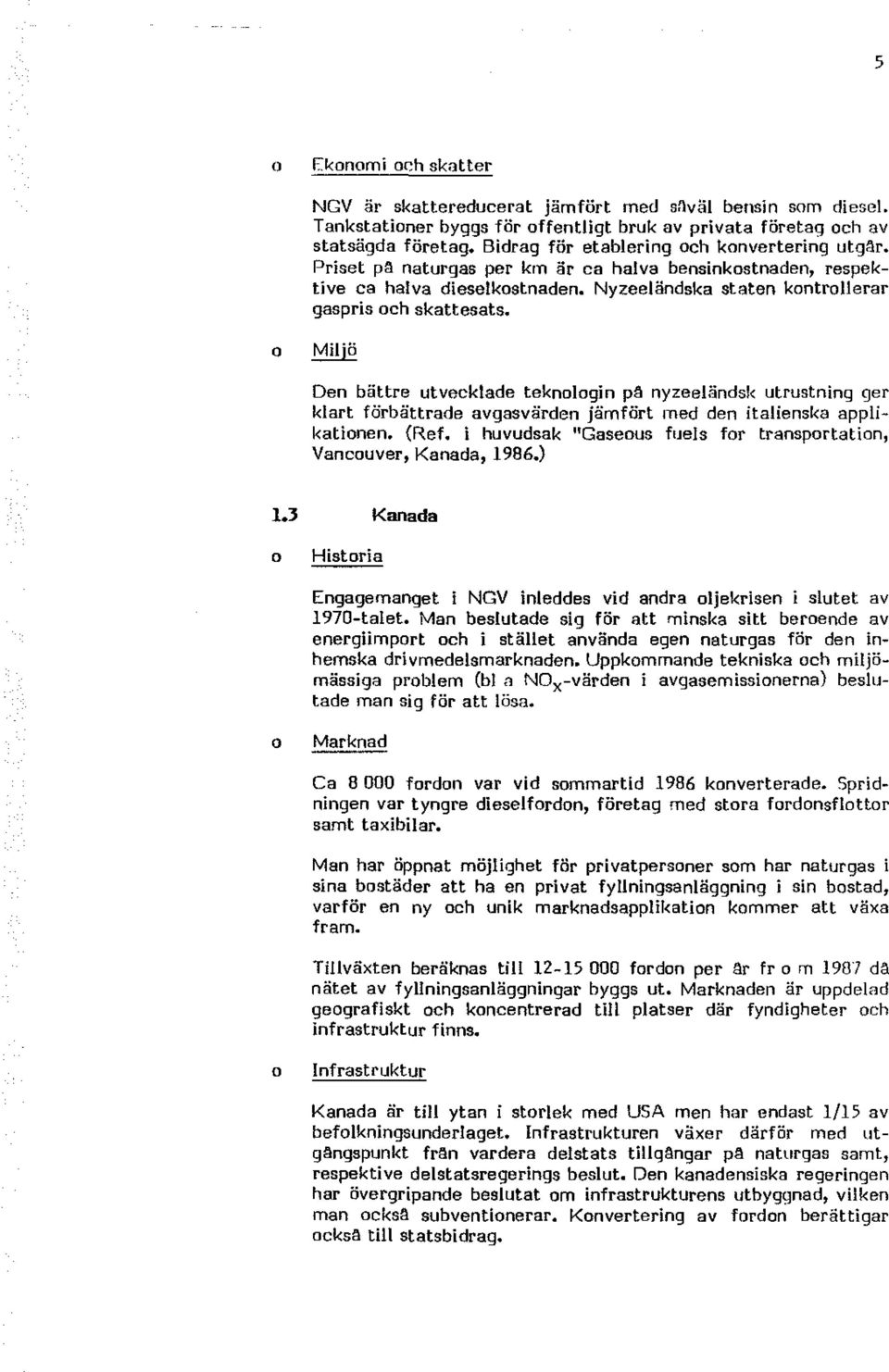 Miljö Den bättre utvecklade teknlgin på nyzeeländsk utrustning ger klart förbättrade avgasvärden jämfört med den italienska applikatinen. (Ref.