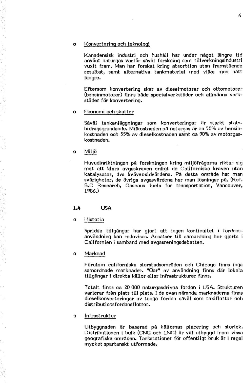 Eftersm knvertering sker av dieselmtrer ch ttmtrer (bensinmtrer) finns både specialverkstäder ch allmänna verkstäder för knvertering.