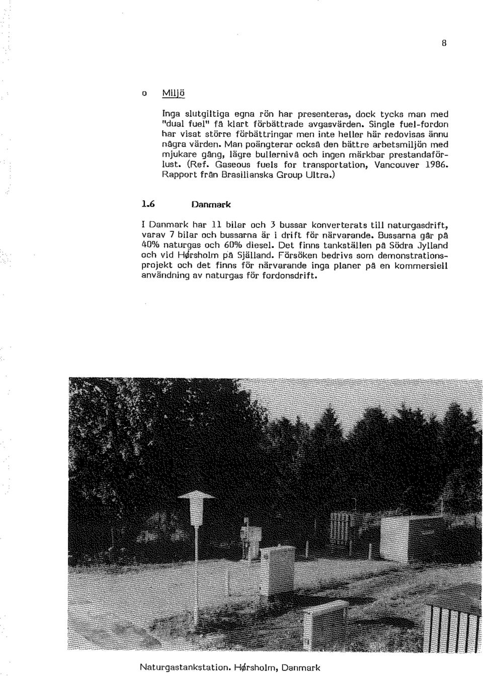 Man pängterar cksä den bättre arbetsmiljön med mjukare gäng, lägre bullernivä ch ingen märkbar prestandaförlust. (Ref. Gaseus fuels fr transprtatin, Vancuver 1986. Rapprt frän Brasilianska Grup Ultra.