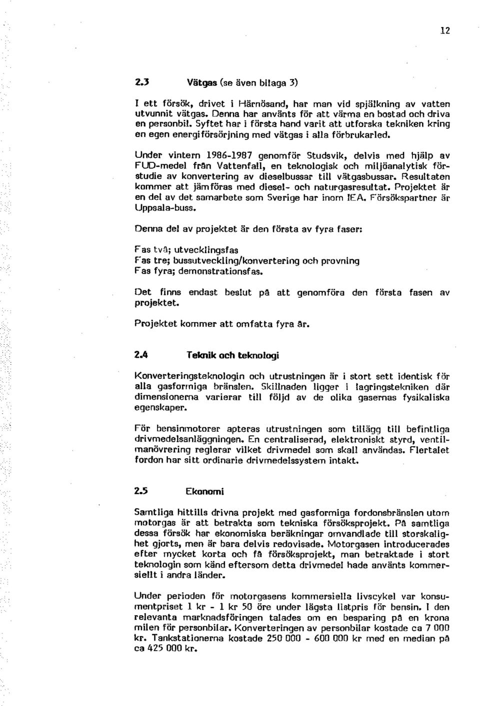 Under vintern 1986-1987 genmför Studsvik, delvis med hjälp av FLO-medel frl}n Vattenfall, en teknlgisk ch miljöanalytisk förstudie av knvertering av dieselbussar till vätgasbussar.