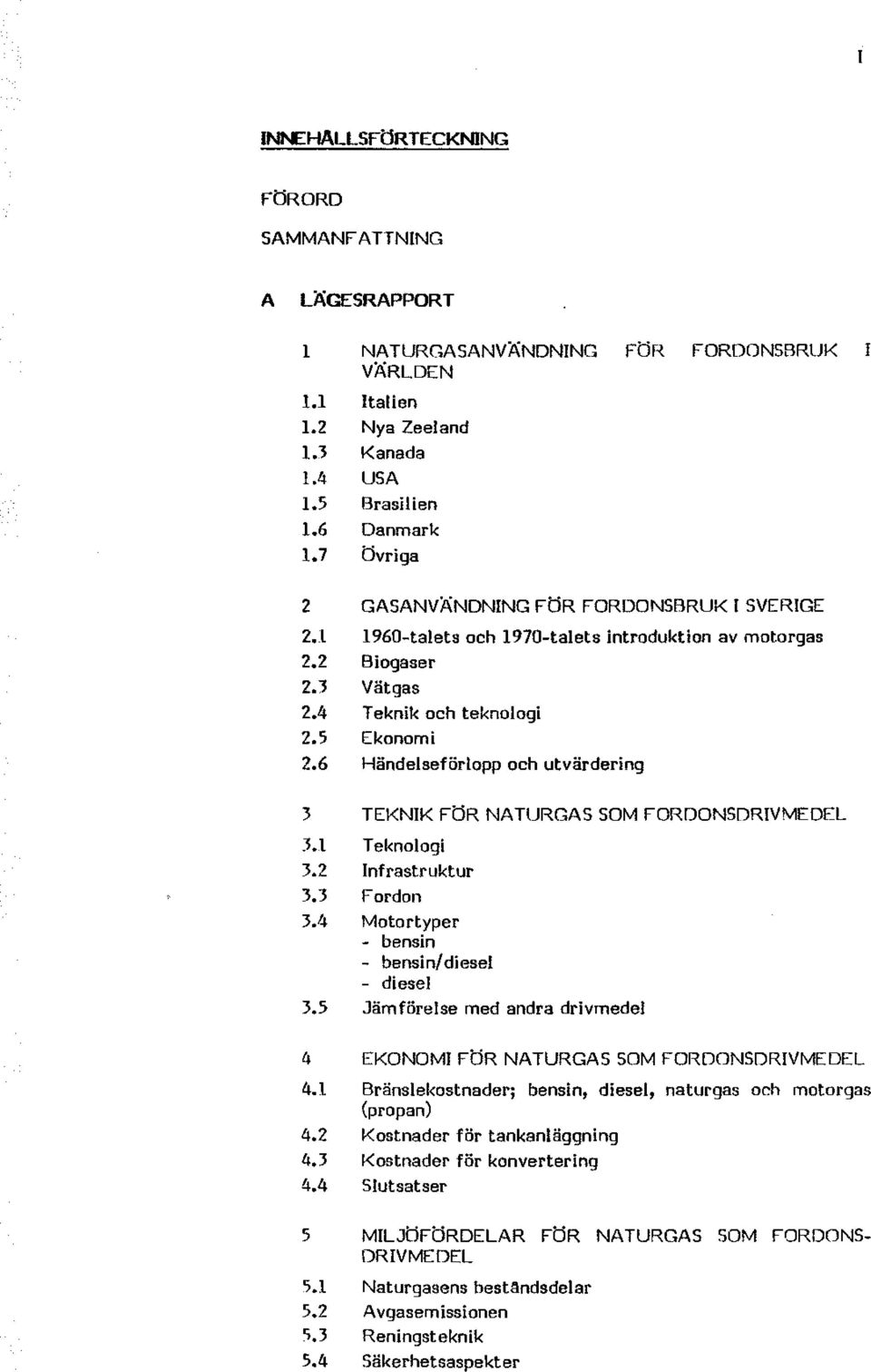 6 Händelseförlpp ch utvärdering 3 TEKNIK FÖR NATURGAS SOM FORDONSDRIVMEDEL J.l Teknlgi 3.2 Infrastruktur 3.3 Frdn 3.4 Mtrtyper bensin - bensin/diesel - diesel 3.