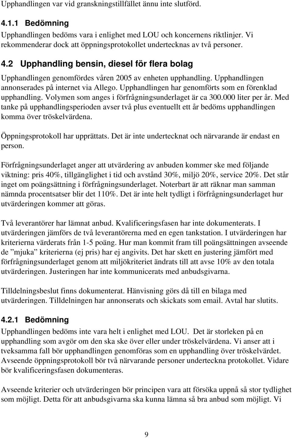 Upphandlingen annonserades på internet via Allego. Upphandlingen har genomförts som en förenklad upphandling. Volymen som anges i förfrågningsunderlaget är ca 300.000 liter per år.