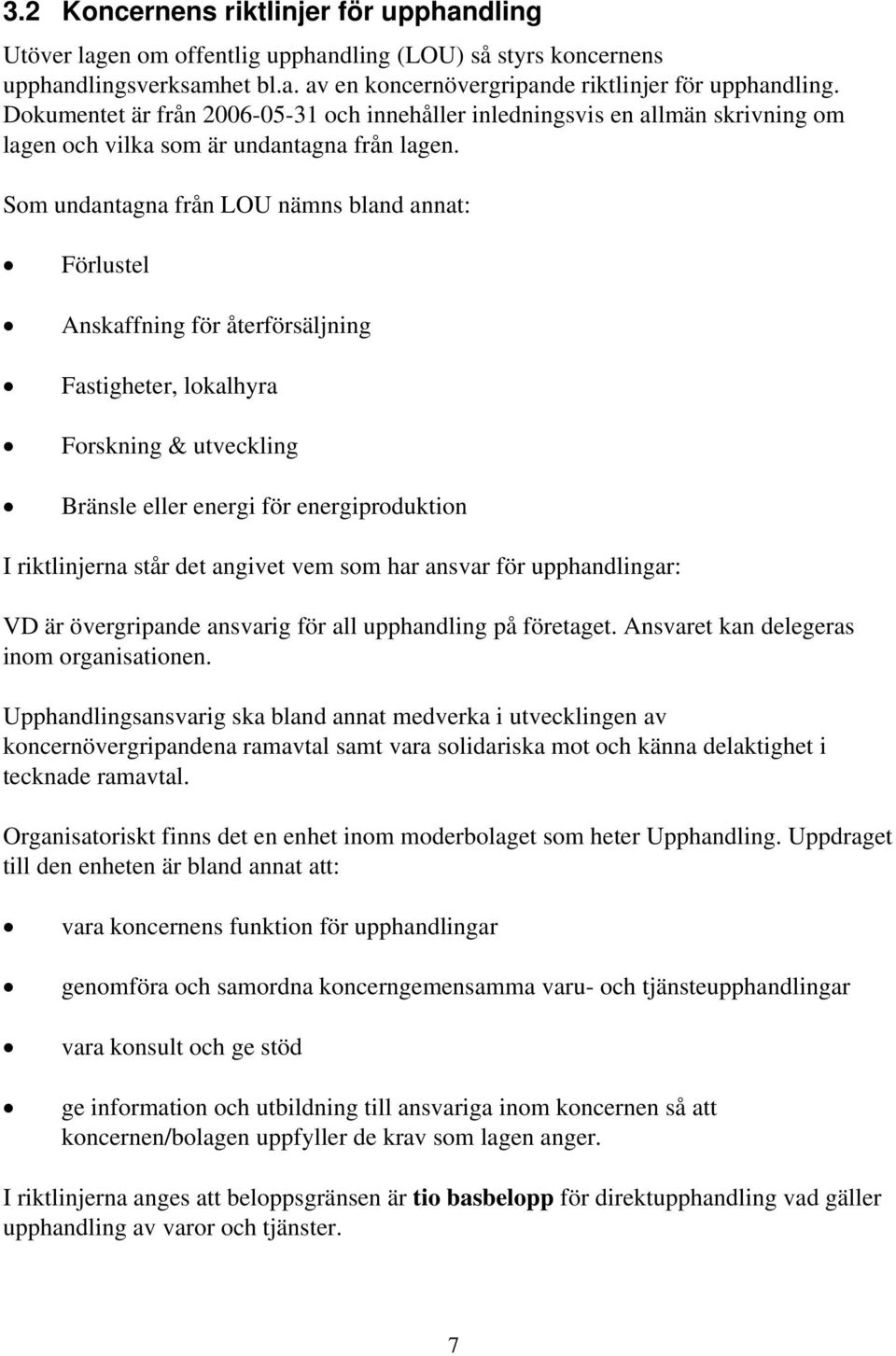 Som undantagna från LOU nämns bland annat: Förlustel Anskaffning för återförsäljning Fastigheter, lokalhyra Forskning & utveckling Bränsle eller energi för energiproduktion I riktlinjerna står det