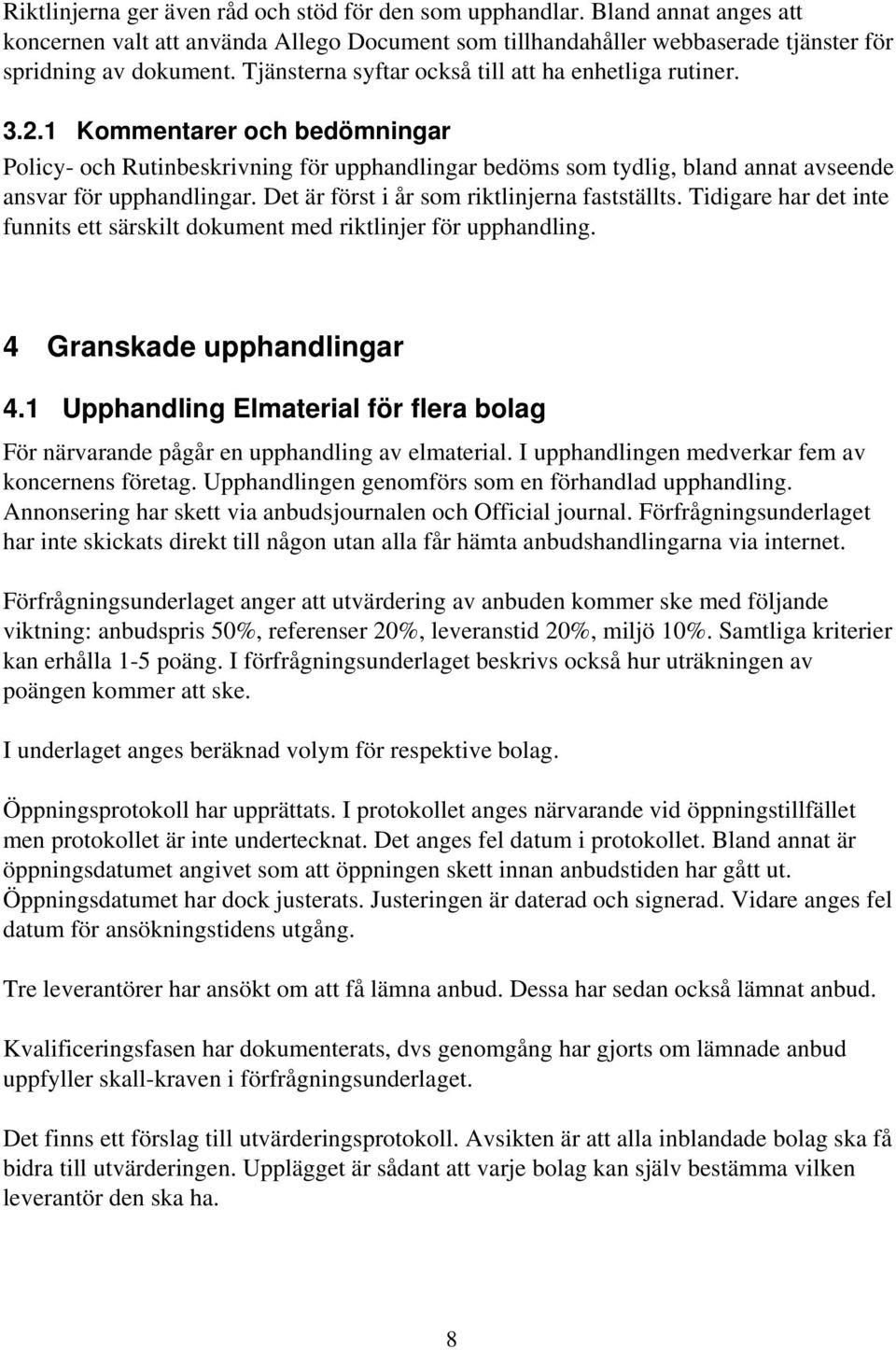 1 Kommentarer och bedömningar Policy- och Rutinbeskrivning för upphandlingar bedöms som tydlig, bland annat avseende ansvar för upphandlingar. Det är först i år som riktlinjerna fastställts.