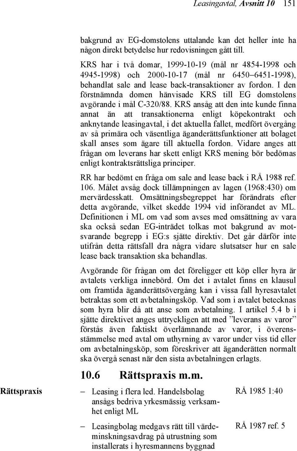 I den förstnämnda domen hänvisade KRS till EG domstolens avgörande i mål C-320/88.