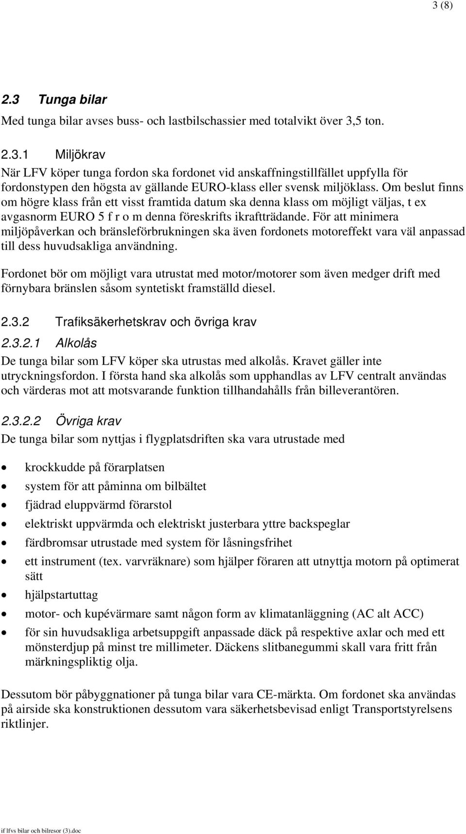 För att minimera miljöpåverkan och bränsleförbrukningen ska även fordonets motoreffekt vara väl anpassad till dess huvudsakliga användning.