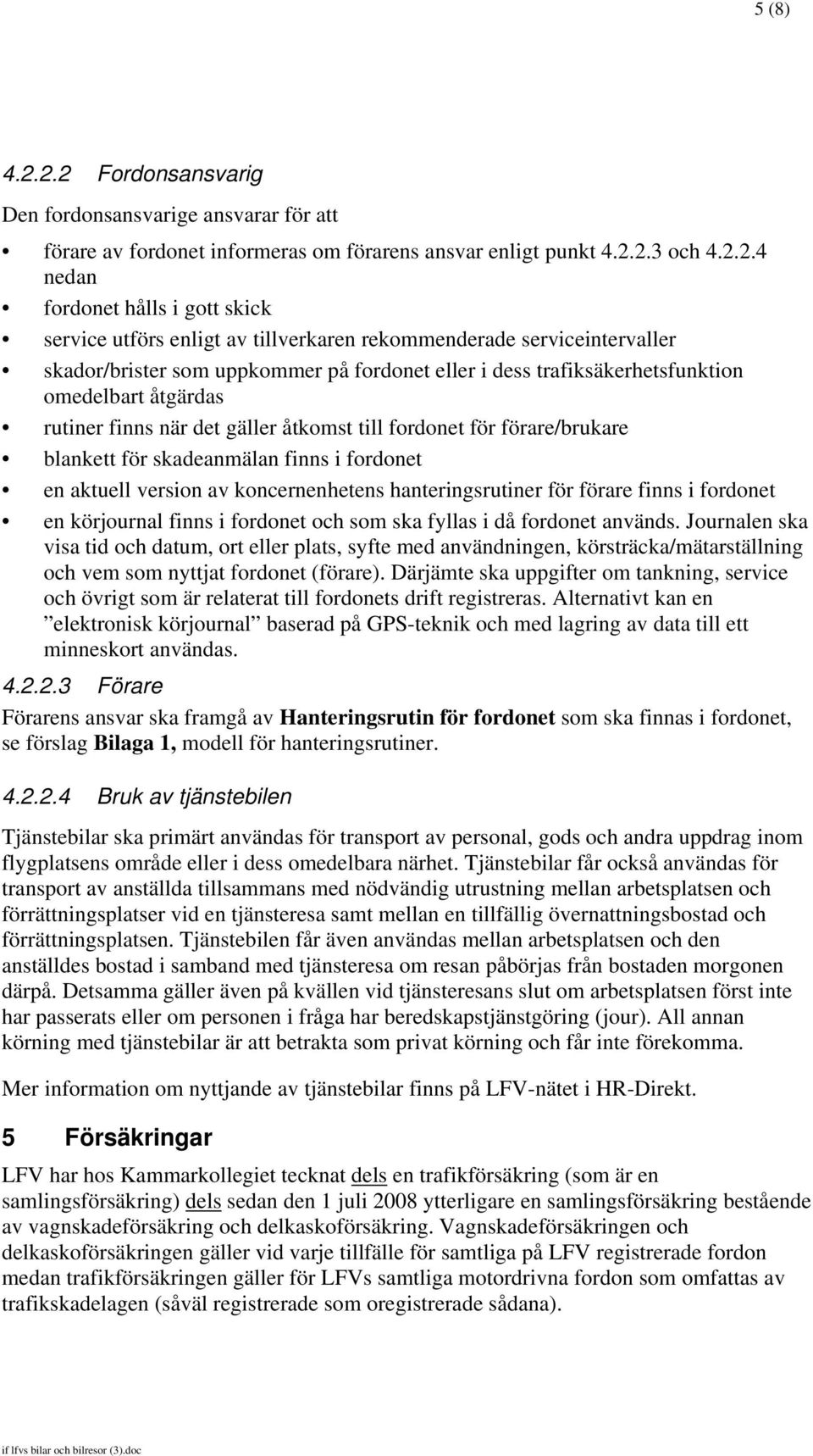 tillverkaren rekommenderade serviceintervaller skador/brister som uppkommer på fordonet eller i dess trafiksäkerhetsfunktion omedelbart åtgärdas rutiner finns när det gäller åtkomst till fordonet för