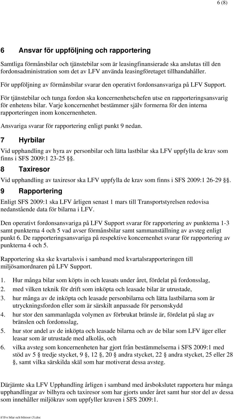 För tjänstebilar och tunga fordon ska koncernenhetschefen utse en rapporteringsansvarig för enhetens bilar.