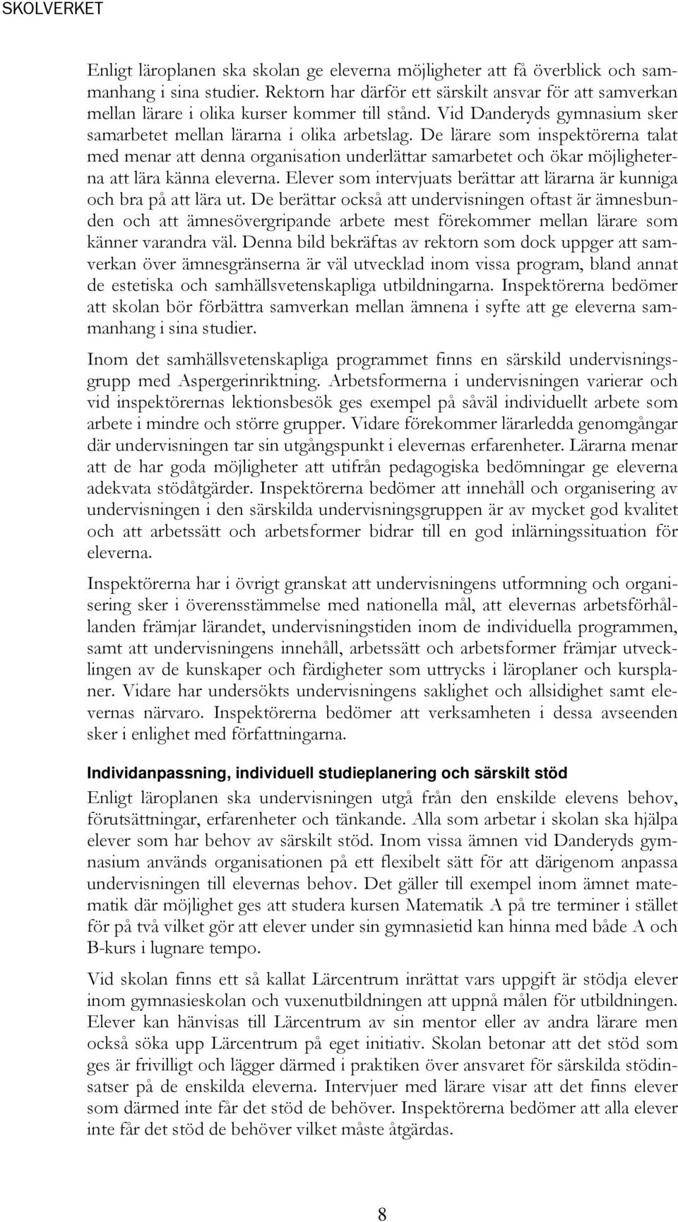 De lärare som inspektörerna talat med menar att denna organisation underlättar samarbetet och ökar möjligheterna att lära känna eleverna.